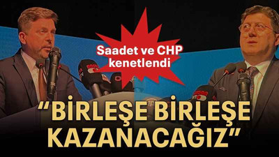 Saadet ve CHP kenetlendi “Birleşe birleşe kazanacağız”